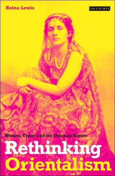 Cover for Reina Lewis · Rethinking Orientalism: Women, Travel and the Ottoman Harem - Library of Ottoman Studies (Hardcover Book) [4th edition] (2004)