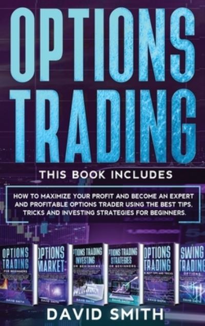 Cover for David Smith · Options Trading: This Book Includes How To Maximize Your Profit And Become An Expert And Profitable Options Trader Using The Best Tips, Tricks And Investing Strategies For Beginners. (Hardcover Book) (2020)