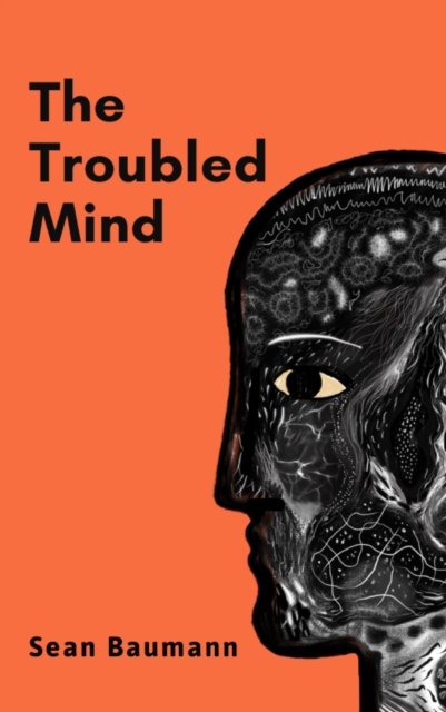 The Troubled Mind: Stories of uncertainty and hope - Sean Baumann - Bücher - The Conrad Press - 9781916966291 - 24. April 2024
