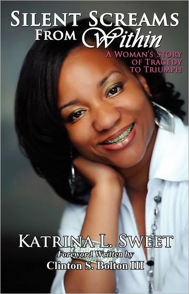 Cover for Katrina L. Sweet · Silent Screams from Within: a Woman's Story of Tragedy to Triumph (Paperback Book) (2011)
