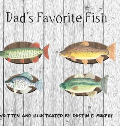 Cover for Dustin E Murphy · Dad's Favorite Fish (Hardcover Book) (2018)
