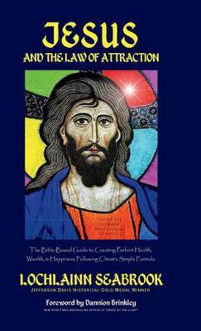 Cover for Lochlainn Seabrook · Jesus and the Law of Attraction: The Bible-Based Guide to Creating Perfect Health, Wealth, and Happiness Following Christ's Simple Formula (Hardcover Book) (2016)