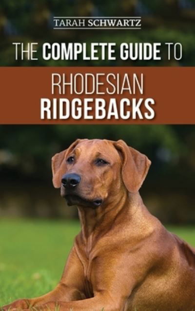 Cover for Tarah Schwartz · The Complete Guide to Rhodesian Ridgebacks: Breed Behavioral Characteristics, History, Training, Nutrition, and Health Care for Your new Ridgeback Dog (Hardcover Book) (2019)