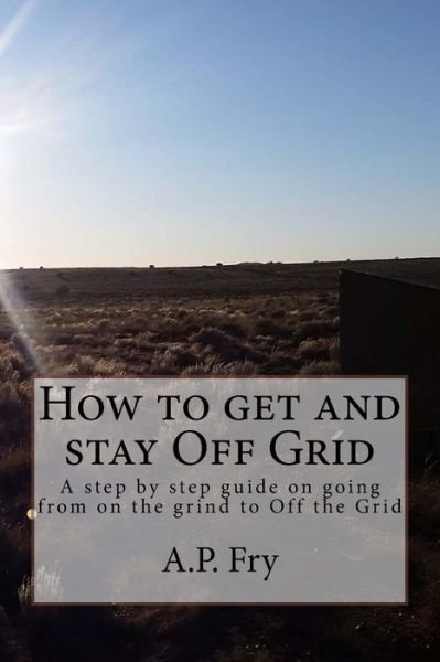 Cover for A P Fry · How to get and stay Off Grid (Pocketbok) (2017)