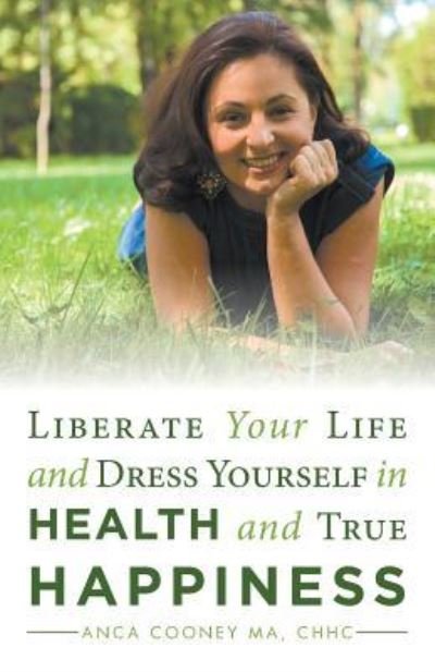 Cover for Chhc Anca Cooney Ma · Liberate Your Life and Dress Yourself in Health and True Happiness (Paperback Book) (2018)