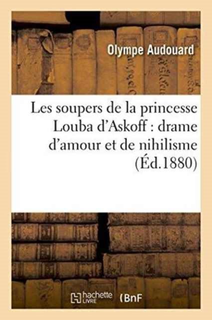Cover for Olympe Audouard · Les Soupers de la Princesse Louba d'Askoff Drame d'Amour Et de Nihilisme (Pocketbok) (2016)