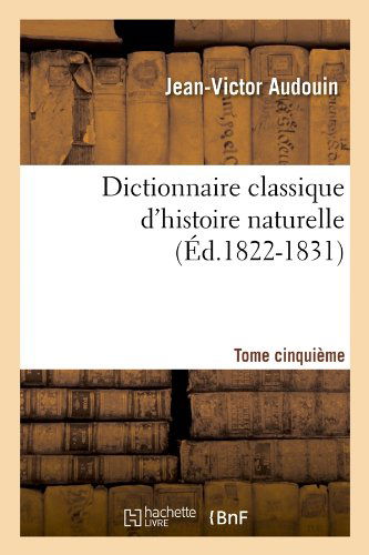 Cover for Jean-victor Audouin · Dictionnaire Classique D'histoire Naturelle. Tome Cinquieme (Ed.1822-1831) (French Edition) (Paperback Book) [French edition] (2012)