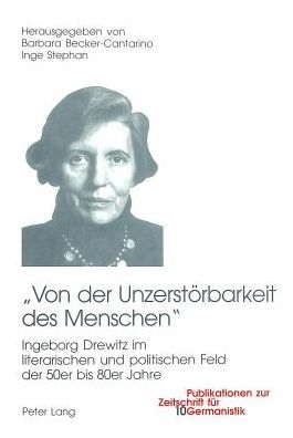 Cover for Ã‚Â«Von der Unzerstoerbarkeit des MenschenÃ‚Â»: Ingeborg Drewitz im literarischen und politischen Umfeld der 50er bis 80er Jahre (Paperback Book) (2005)