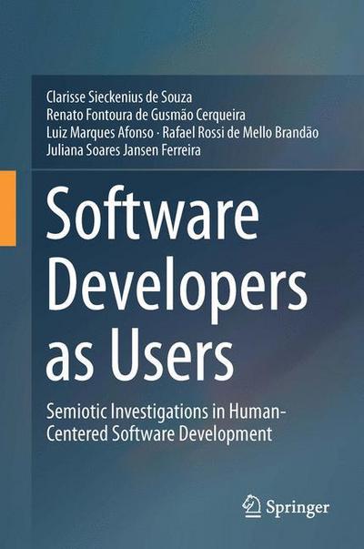 Cover for Clarisse Sieckenius de Souza · Software Developers as Users: Semiotic Investigations in Human-Centered Software Development (Hardcover Book) [1st ed. 2016 edition] (2016)