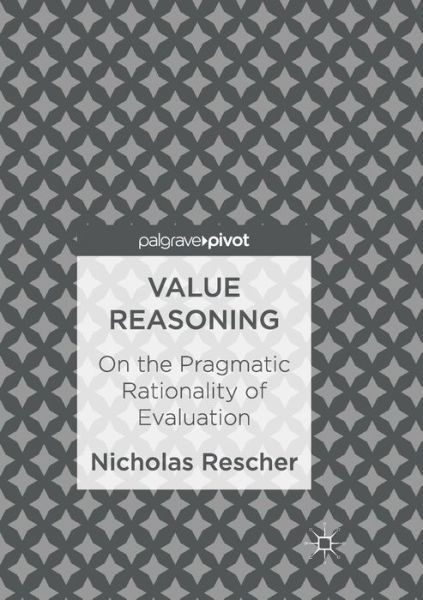 Cover for Nicholas Rescher · Value Reasoning: On the Pragmatic Rationality of Evaluation (Paperback Book) [Softcover reprint of the original 1st ed. 2017 edition] (2018)