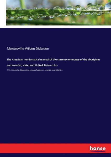 Cover for Montroville Wilson Dickeson · The American numismatical manual of the currency or money of the aborigines and colonial, state, and United States coins (Paperback Book) (2017)