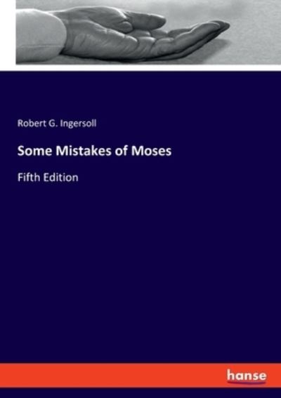 Some Mistakes of Moses - Robert G. Ingersoll - Libros - Bod Third Party Titles - 9783348068291 - 11 de noviembre de 2021