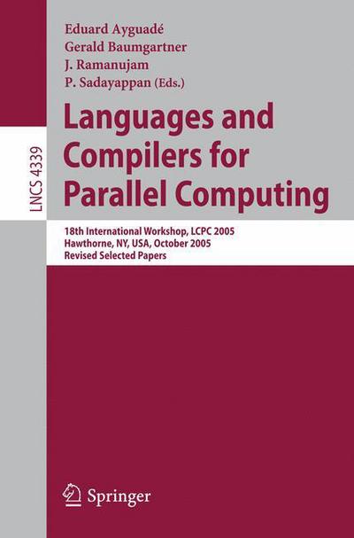 Cover for Eduard Ayguad · Languages and Compilers for Parallel Computing: 18th International Workshop, Lcpc 2005, Hawthorne, Ny, Usa, October 20-22, 2005, Revised Selected Papers - Lecture Notes in Computer Science / Theoretical Computer Science and General Issues (Paperback Book) (2006)