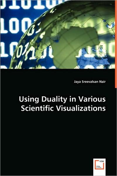 Using Duality in Various Scientific Visualizations - Jaya Sreevalsan Nair - Books - VDM Verlag - 9783639003291 - May 29, 2008