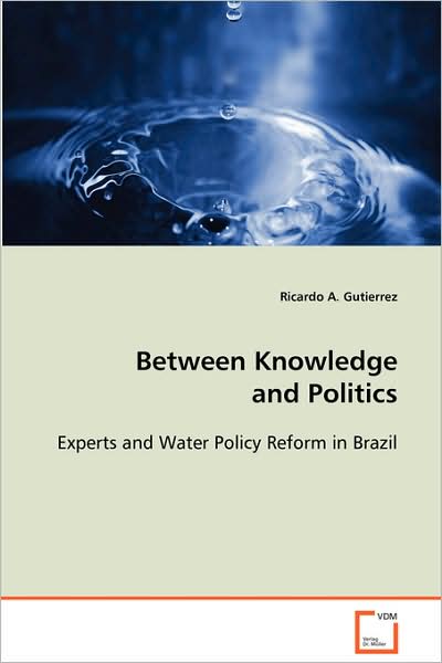 Cover for Ricardo A. Gutierrez · Between Knowledge and Politics: Experts and Water Policy Reform in Brazil (Paperback Book) (2008)
