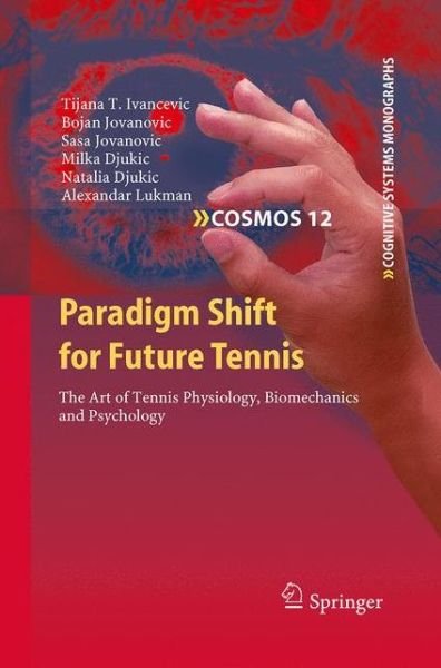 Cover for Tijana T. Ivancevic · Paradigm Shift for Future Tennis: The Art of Tennis Physiology, Biomechanics and Psychology - Cognitive Systems Monographs (Paperback Bog) [2011 edition] (2014)