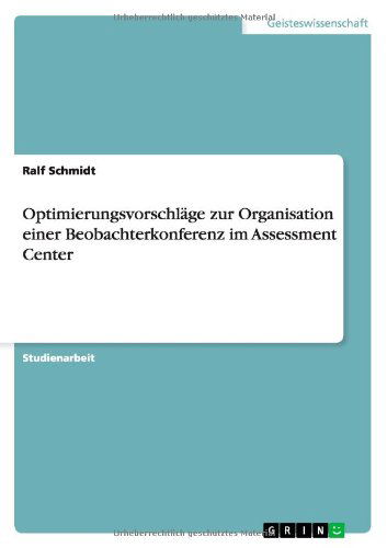 Optimierungsvorschlage Zur Organisation Einer Beobachterkonferenz Im Assessment Center - Ralf Schmidt - Boeken - GRIN Verlag GmbH - 9783656622291 - 24 maart 2014