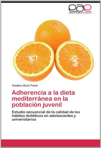 Cover for Teodoro Durá  Travé · Adherencia a La Dieta Mediterránea en La Población Juvenil: Estudio Secuencial De La Calidad De Los Hábitos Dietéticos en Adolescentes Y Universitarios (Paperback Book) [Spanish edition] (2012)