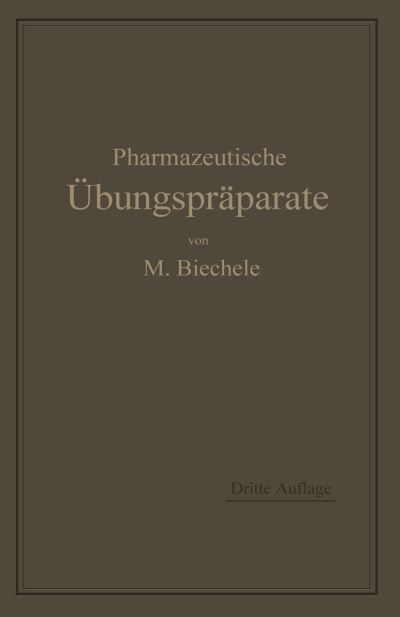 Cover for Max Biechele · Pharmazeutische UEbungspraparate: Anleitung Zur Darstellung, Erkennung, Prufung Und Stoechiometrischen Berechnung Von Offizinellen Chemisch-Pharmazeutischen Praparaten (Paperback Book) [3rd 3. Aufl. 1912. Softcover Reprint of the Origin edition] (1912)