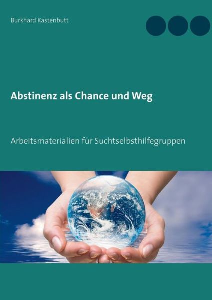 Cover for Burkhard Kastenbutt · Abstinenz als Chance und Weg: Arbeitsmaterialien fur Suchtselbsthilfegruppen (Paperback Book) (2019)