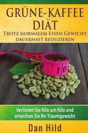 Grüne-Kaffee-Diät - Trotz normalem - Hild - Książki -  - 9783741832291 - 