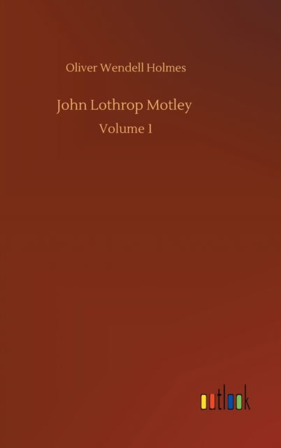 Cover for Oliver Wendell Holmes · John Lothrop Motley: Volume 1 (Hardcover bog) (2020)