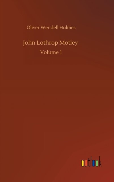 Cover for Oliver Wendell Holmes · John Lothrop Motley: Volume 1 (Hardcover bog) (2020)