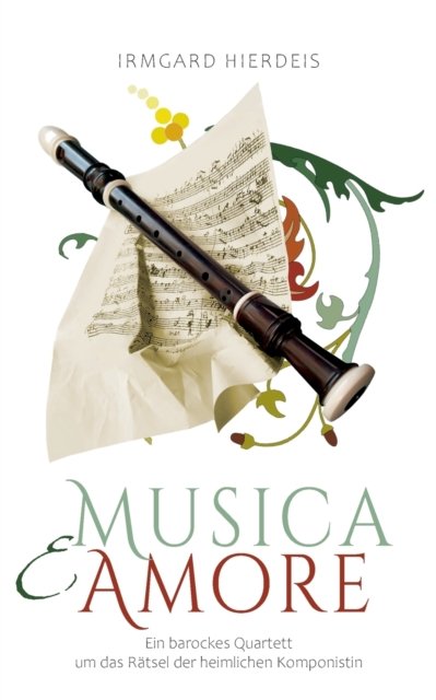 Cover for Hierdeis Irmgard Hierdeis · Musica E Amore: Ein Barockes Quartett Um Das Ratsel Der Heimlichen Komponistin (Taschenbuch) (2022)