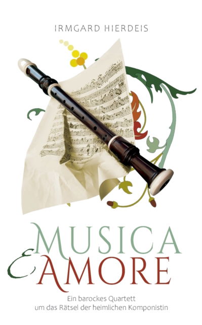 Musica E Amore: Ein Barockes Quartett Um Das Ratsel Der Heimlichen Komponistin - Hierdeis Irmgard Hierdeis - Bücher - Books on Demand - 9783756865291 - 11. Oktober 2022