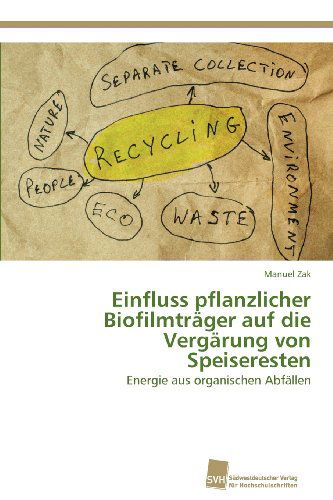 Cover for Manuel Zak · Einfluss Pflanzlicher Biofilmträger Auf Die Vergärung Von Speiseresten: Energie Aus Organischen Abfällen (Paperback Book) [German edition] (2012)