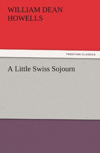 A Little Swiss Sojourn (Tredition Classics) - William Dean Howells - Books - tredition - 9783842487291 - November 30, 2011