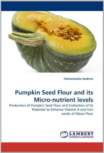 Cover for Twinamasiko Andrew · Pumpkin Seed Flour and Its Micro-nutrient Levels: Production of Pumpkin Seed Flour and Evaluation of Its Potential to Enhance Vitamin a and Iron Levels of Maize Flour (Paperback Book) (2011)