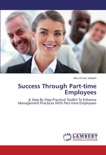 Cover for Abu Elnasr Sobaih · Success Through Part-time Employees: a Step by Step Practical Toolkit to Enhance Management Practices with Part-time Employees (Paperback Book) (2011)