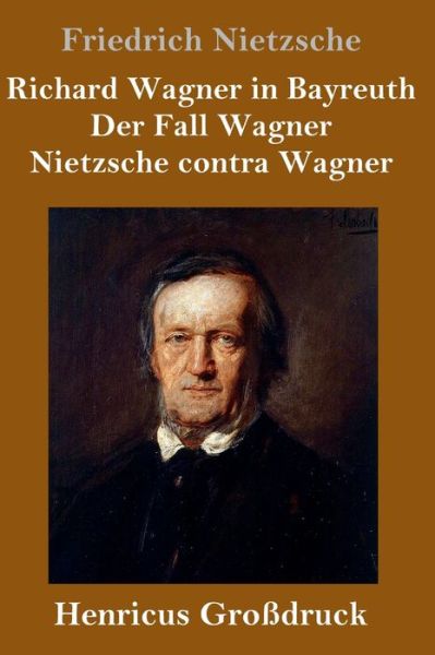 Cover for Friedrich Wilhelm Nietzsche · Richard Wagner in Bayreuth / Der Fall Wagner / Nietzsche contra Wagner (Grossdruck) (Innbunden bok) (2020)