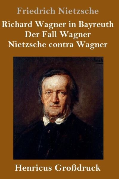 Cover for Friedrich Wilhelm Nietzsche · Richard Wagner in Bayreuth / Der Fall Wagner / Nietzsche contra Wagner (Grossdruck) (Gebundenes Buch) (2020)