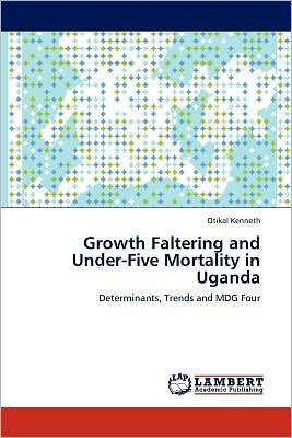 Cover for Otikal Kenneth · Growth Faltering and Under-five Mortality in Uganda: Determinants, Trends and Mdg Four (Paperback Book) (2012)