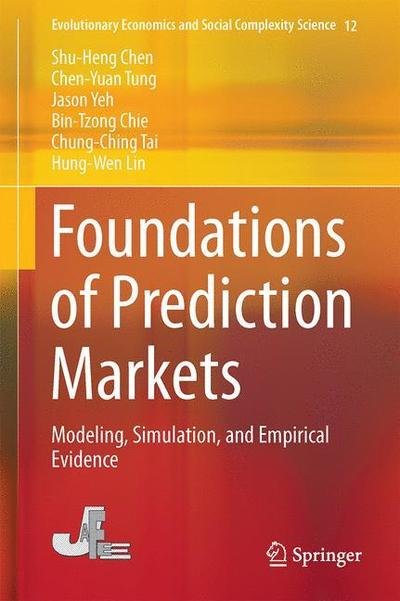 Cover for Shu-Heng Chen · Foundations of Prediction Markets: Modeling, Simulation, and Empirical Evidence - Evolutionary Economics and Social Complexity Science (Hardcover Book) [1st ed. 2024 edition] (2024)