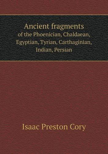 Cover for Isaac Preston Cory · Ancient Fragments of the Phoenician, Chaldaean, Egyptian, Tyrian, Carthaginian, Indian, Persian (Paperback Book) (2013)