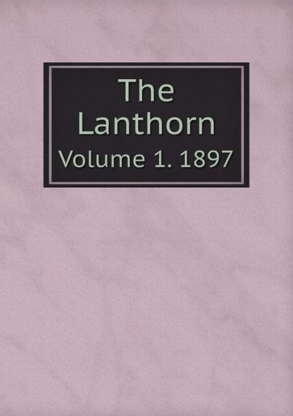 The Lanthorn Volume 1. 1897 - Susquehanna University - Books - Book on Demand Ltd. - 9785519282291 - January 25, 2015