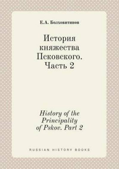 History of the Principality of Pskov. Part 2 - E a Bolhovitinov - Livres - Book on Demand Ltd. - 9785519422291 - 28 avril 2015