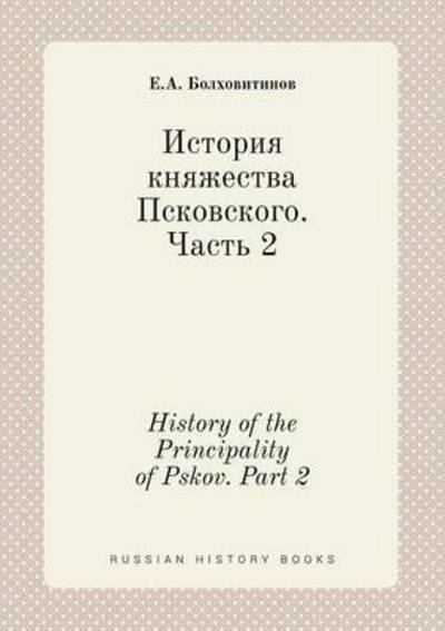 History of the Principality of Pskov. Part 2 - E a Bolhovitinov - Livres - Book on Demand Ltd. - 9785519422291 - 28 avril 2015