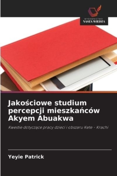 Cover for Yeyie Patrick · Jako?ciowe studium percepcji mieszka?cow Akyem Abuakwa (Paperback Bog) (2020)