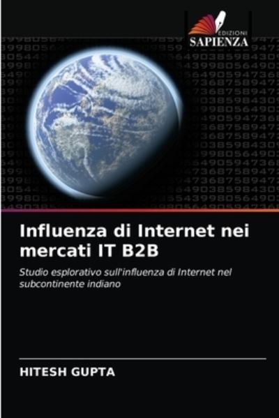 Influenza di Internet nei mercati IT B2B - Hitesh Gupta - Books - Edizioni Sapienza - 9786203540291 - April 12, 2021