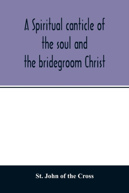 Cover for St John of the Cross · A spiritual canticle of the soul and the bridegroom Christ (Taschenbuch) (2020)