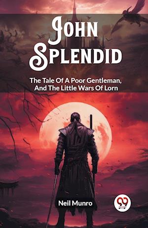 Cover for Neil Munro · John SplendidThe Tale Of A Poor Gentleman, And The Little Wars Of Lorn (Edition2023) (Paperback Bog) (2024)