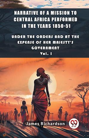 Cover for James Richardson · Narrative of a Mission to Central Africa Performed in the Years 1850-51Under The Orders And At The Expense Of Her Majesty'S Government Vol. I (Edition2024) (Paperback Book) (2024)