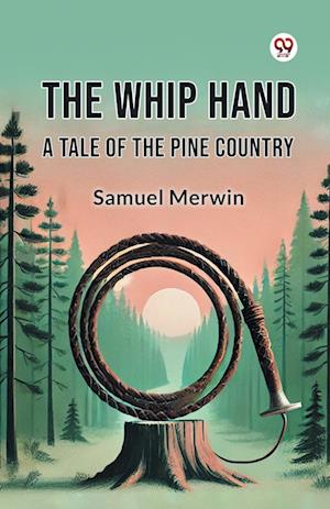 Cover for Samuel Merwin · The Whip Hand a Tale of the Pine Country (Paperback Book) (2025)