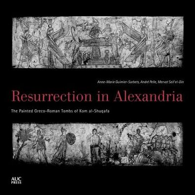 Cover for Anne-Marie Guimier-Sorbets · Resurrection in Alexandria: The Painted Greco-Roman Tombs of Kom Al-Shuqafa (Hardcover Book) (2017)