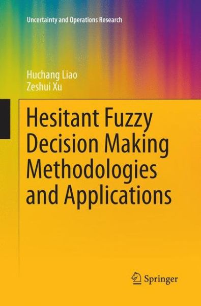 Hesitant Fuzzy Decision Making Methodologies and Applications - Uncertainty and Operations Research - Huchang Liao - Books - Springer Verlag, Singapore - 9789811098291 - July 14, 2018