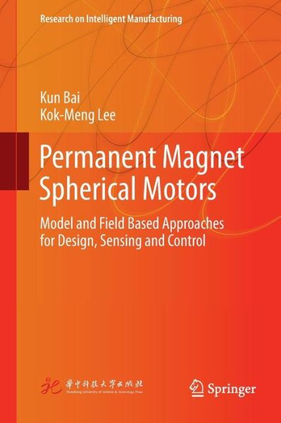 Cover for Kun Bai · Permanent Magnet Spherical Motors: Model and Field Based Approaches for Design, Sensing and Control - Research on Intelligent Manufacturing (Paperback Book) [Softcover reprint of the original 1st ed. 2018 edition] (2018)